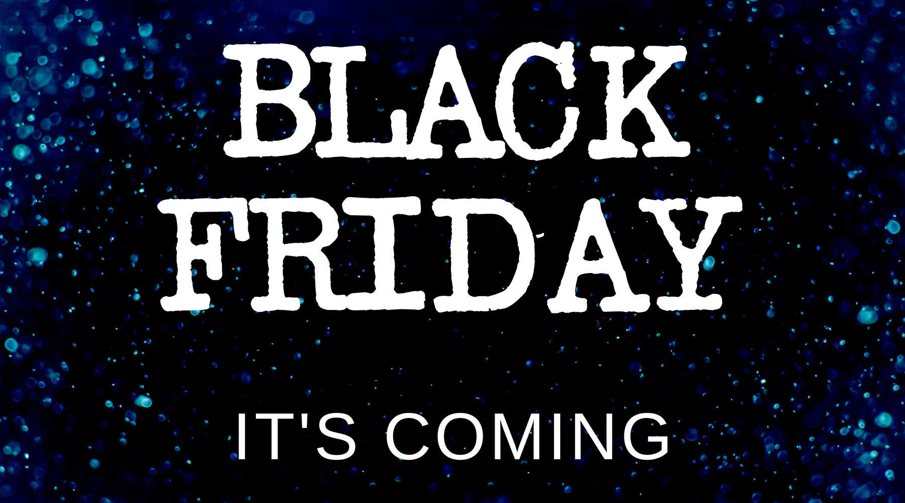 Black Friday is COMING!