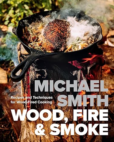 Wood, Fire Smoke: Recipes and Techniques for Wood-Fired Cooking