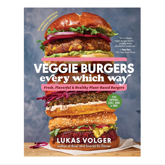 Veggie Burgers Every Which Way: Fresh, Flavorful and Healthy Plant-Based Burgers